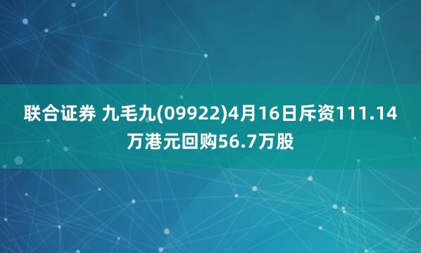 联合证券 九毛九(09922)4月16日斥资111.14万港元回购56.7万股