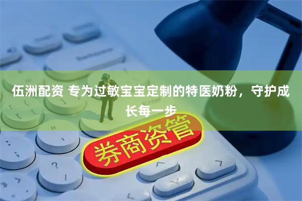 伍洲配资 专为过敏宝宝定制的特医奶粉，守护成长每一步