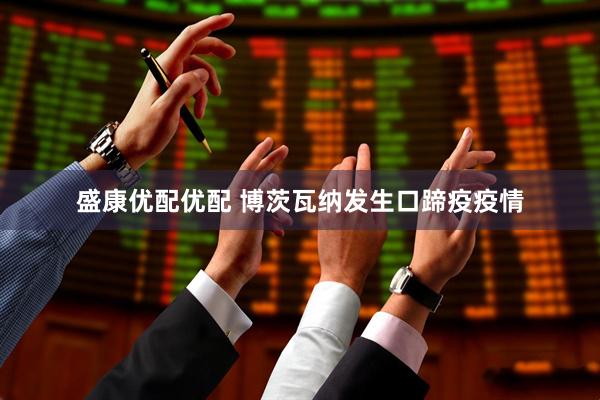盛康优配优配 博茨瓦纳发生口蹄疫疫情