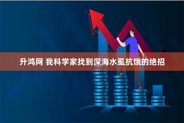 升鸿网 我科学家找到深海水虱抗饿的绝招
